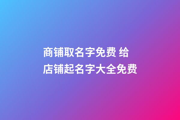 商铺取名字免费 给店铺起名字大全免费